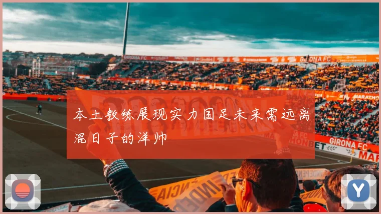 本土教练展现实力国足未来需远离混日子的洋帅